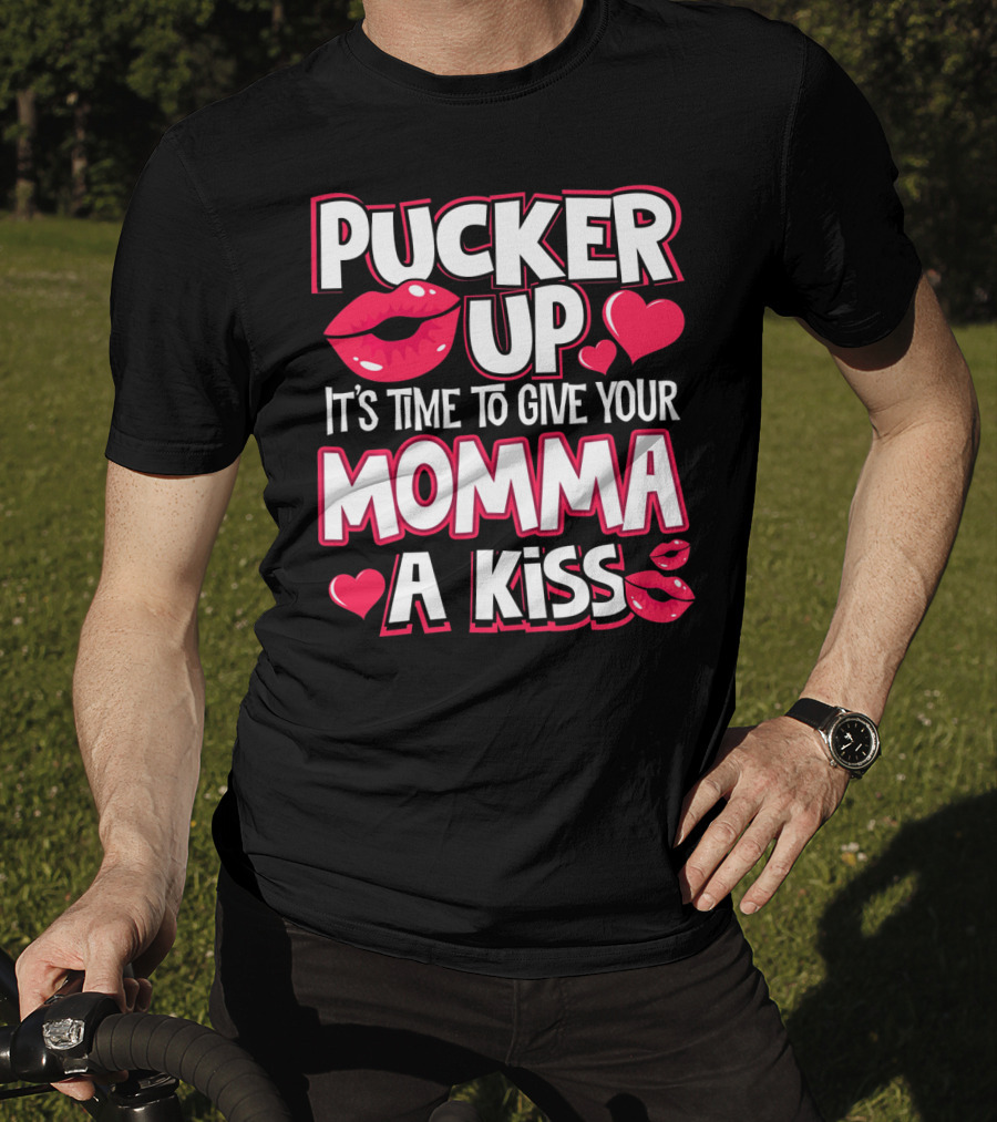 Pucker Up It's Time To Give Your Momma A Kiss T-Shirt