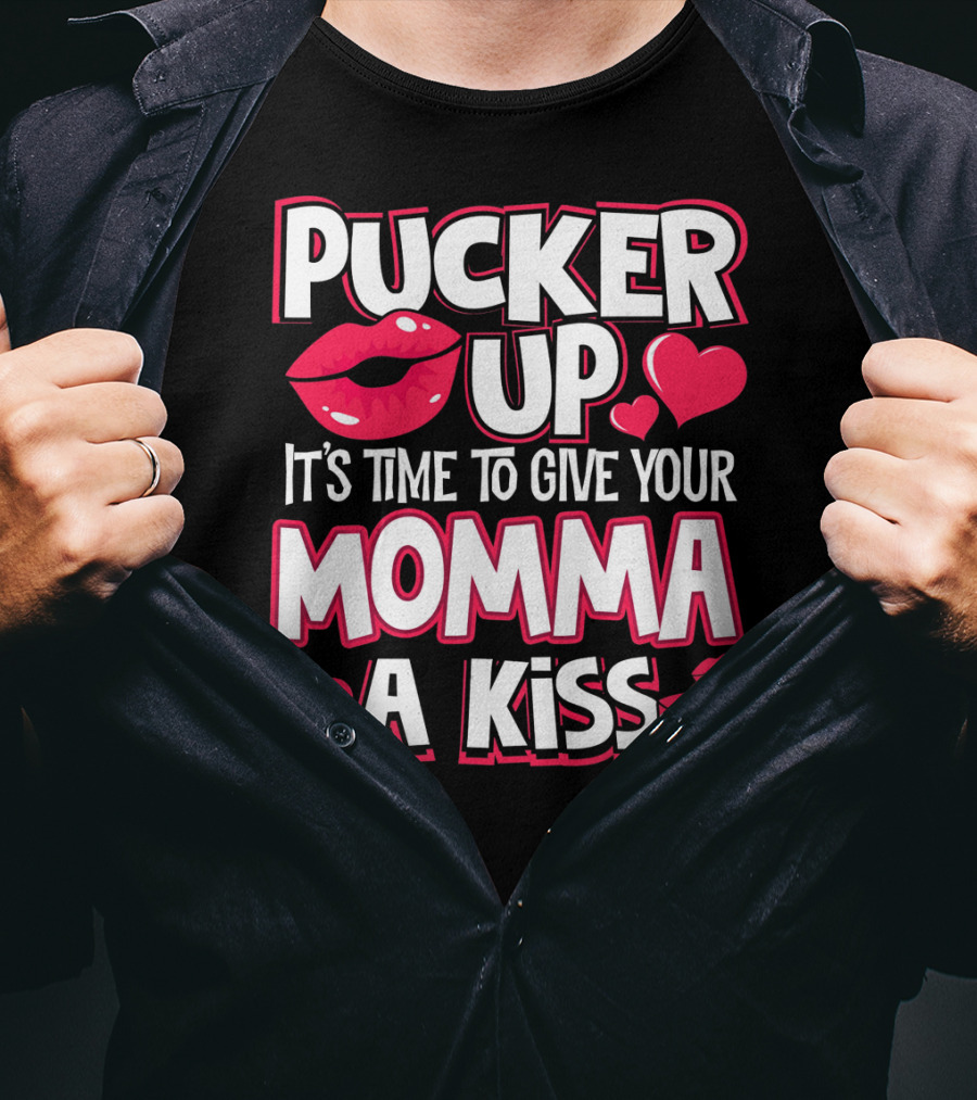 Pucker Up It's Time To Give Your Momma A Kiss T-Shirt