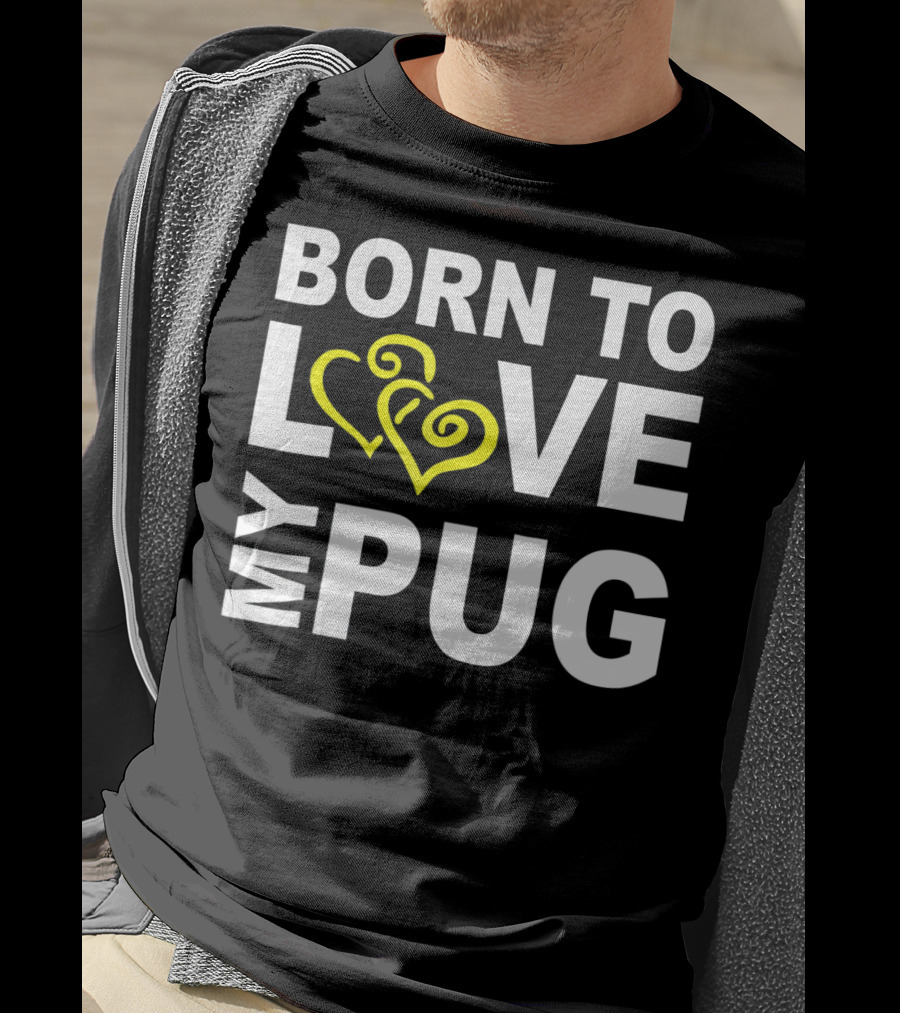 Born To Love My Pug T-Shirt