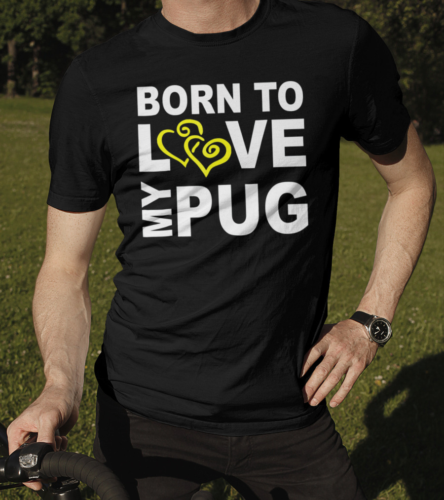 Born To Love My Pug T-Shirt