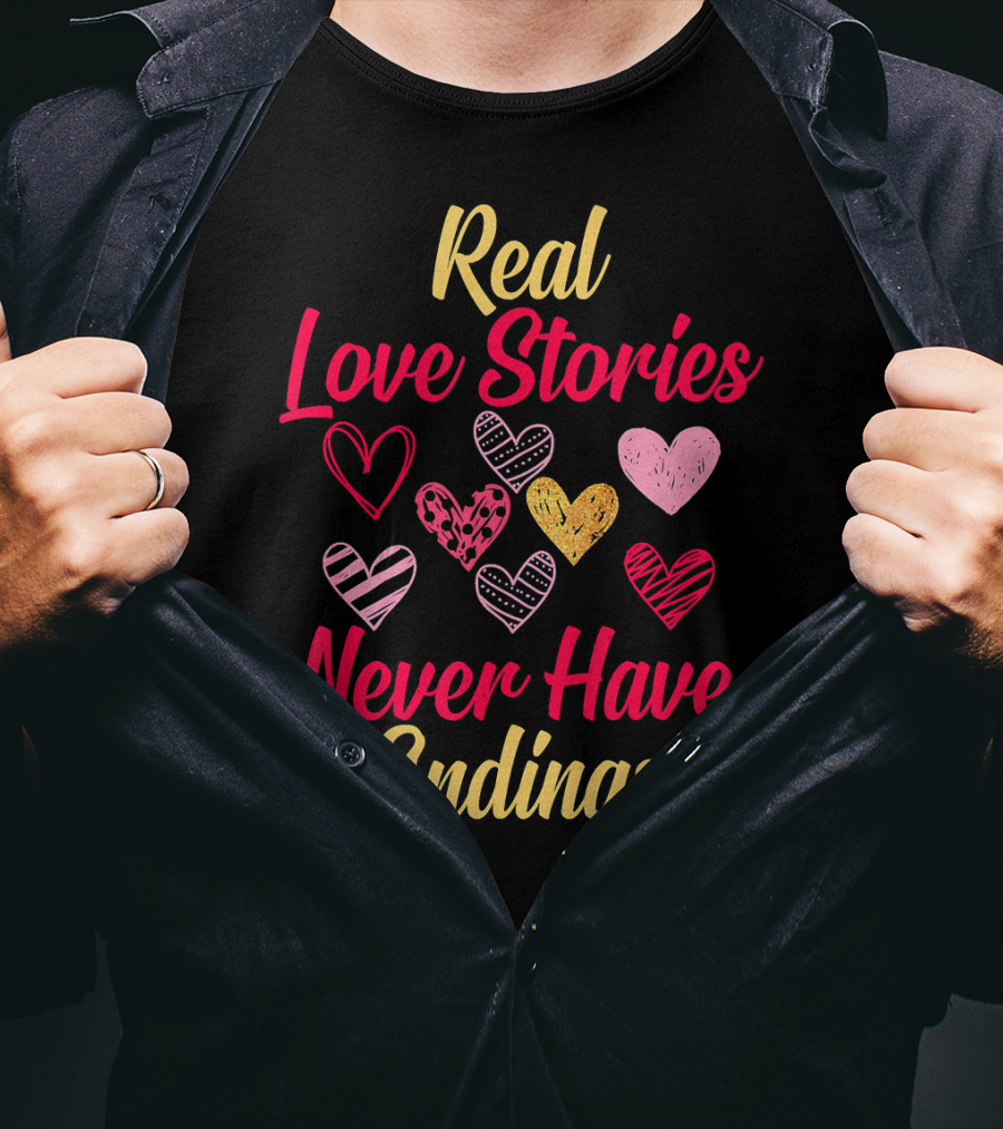 Real Love Stories Never Have Endings Hearts Val T-Shirt