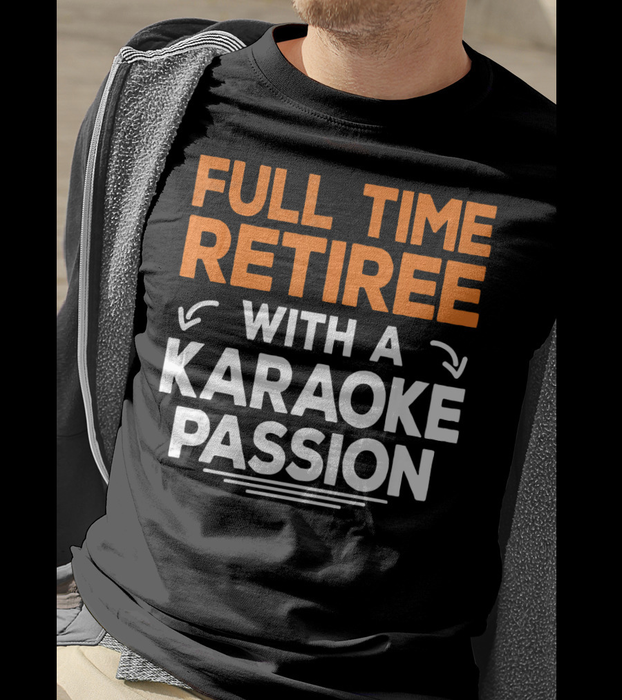 Full Time Retiree With A Karaoke Passion T-Shirt