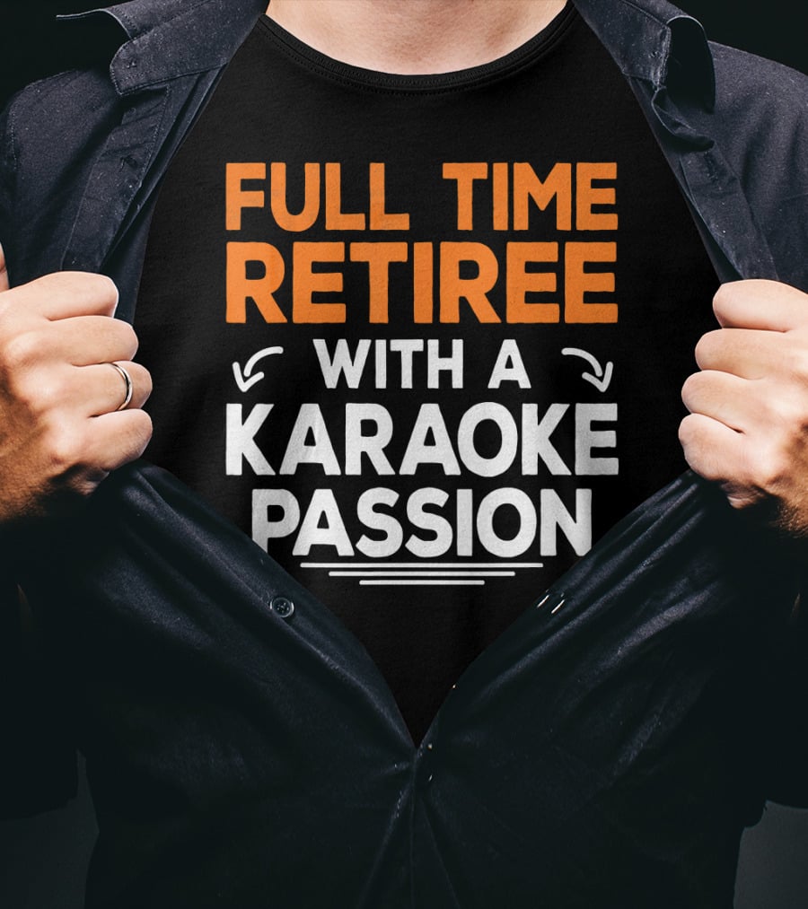 Full Time Retiree With A Karaoke Passion T-Shirt