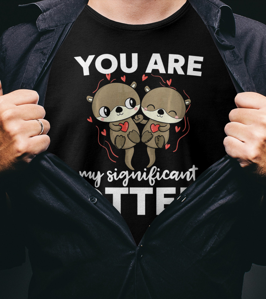 You Are My Significant Otter Romantic Otters Love T-Shirt