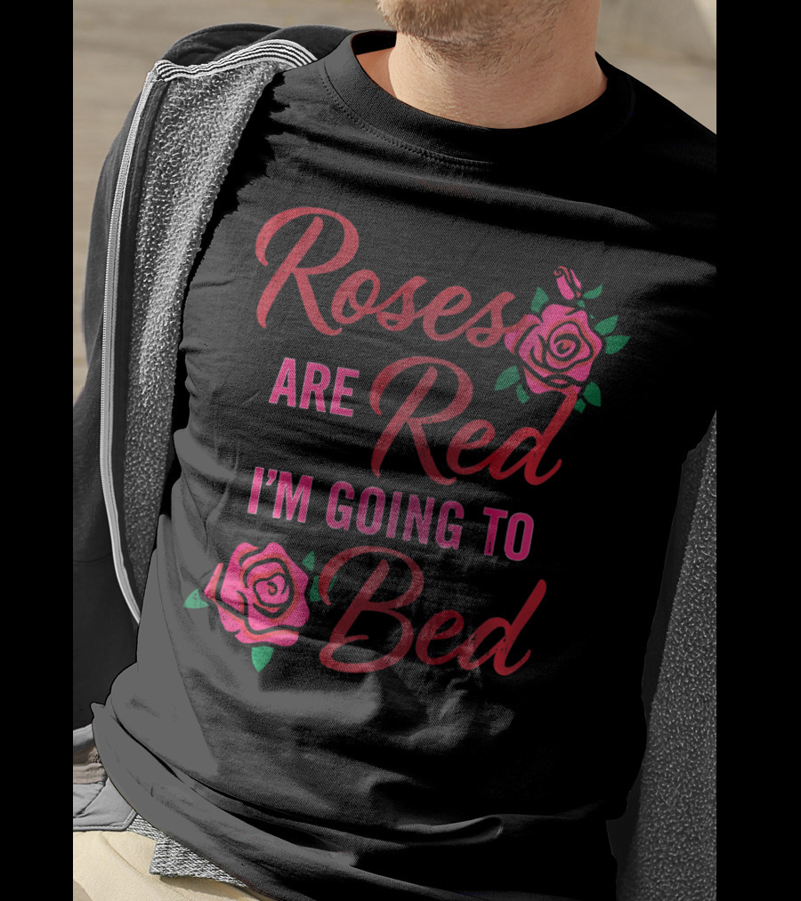 Roses Are Red I'm Going To Bed Funny Wife Roses T-Shirt