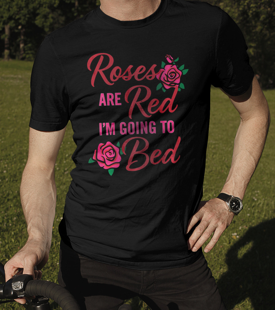 Roses Are Red I'm Going To Bed Funny Wife Roses T-Shirt