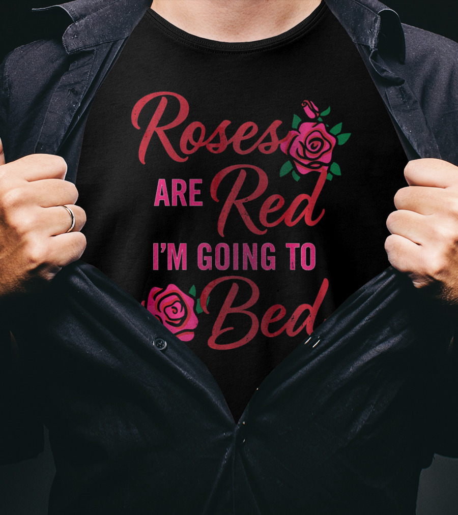 Roses Are Red I'm Going To Bed Funny Wife Roses T-Shirt