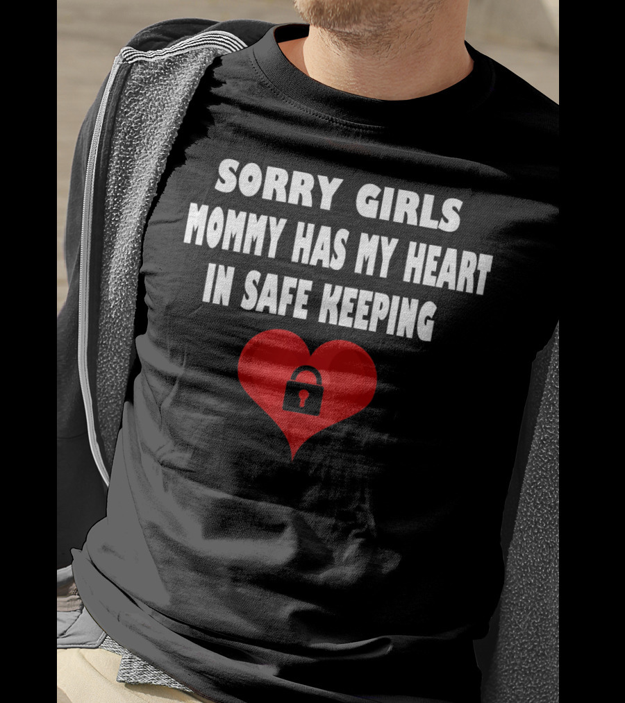 Sorry Girls Mommy Has My Heart In Safe Keeping T-Shirt