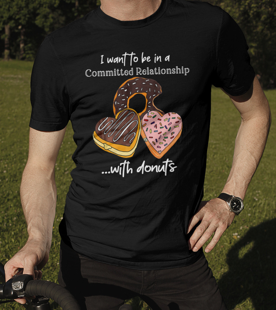 I Want To Be In A Committed Relationship With Donuts Funny Anti Valentines T-Shirt