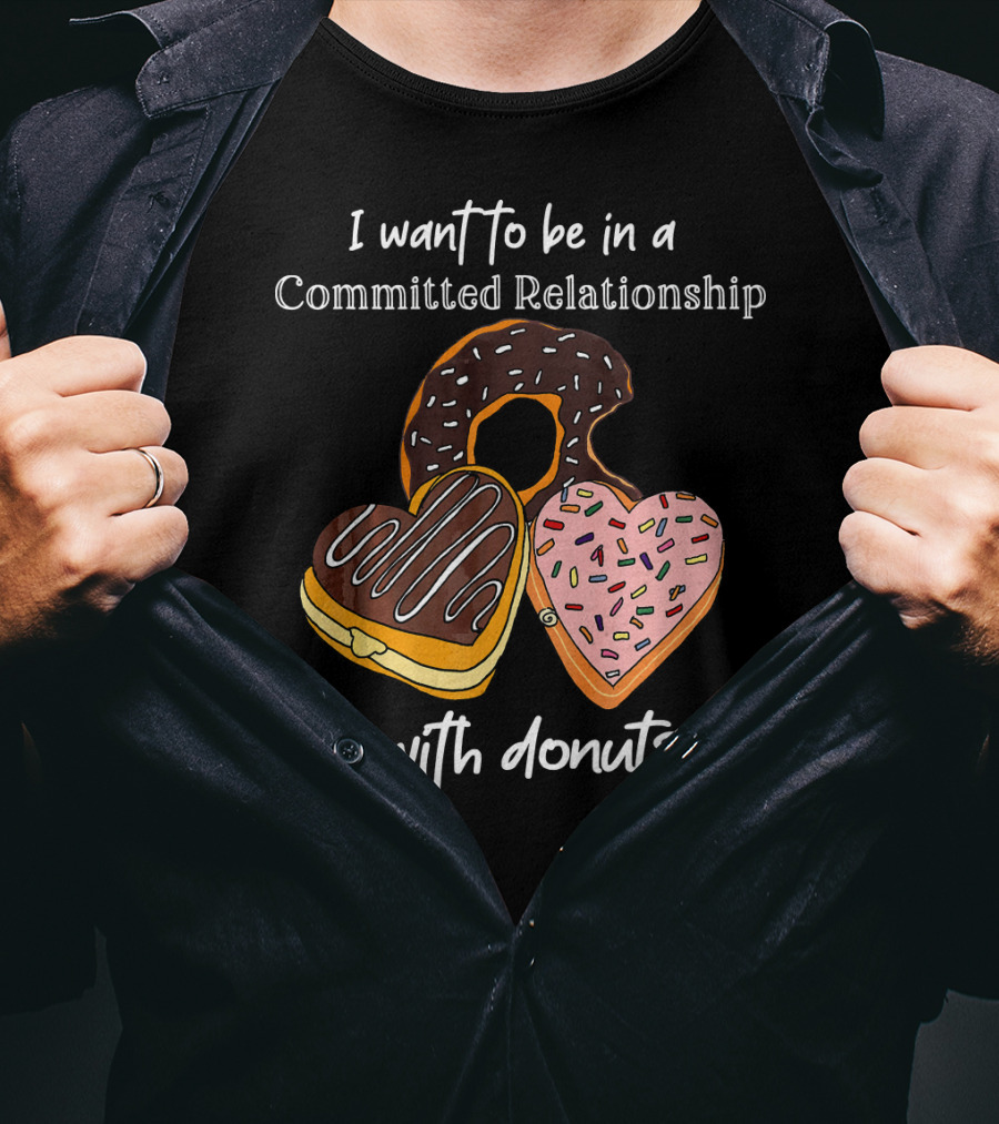 I Want To Be In A Committed Relationship With Donuts Funny Anti Valentines T-Shirt