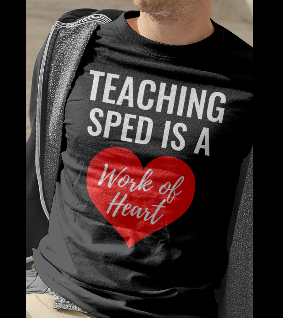 TEACHING SPED IS A Work Of Heart Valentines Day T-Shirt