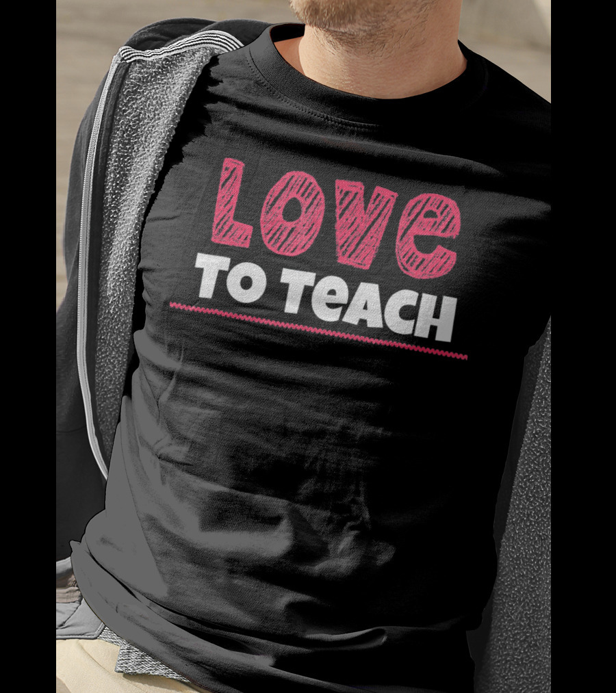 Love To Teach Back To School Teacher T-Shirt