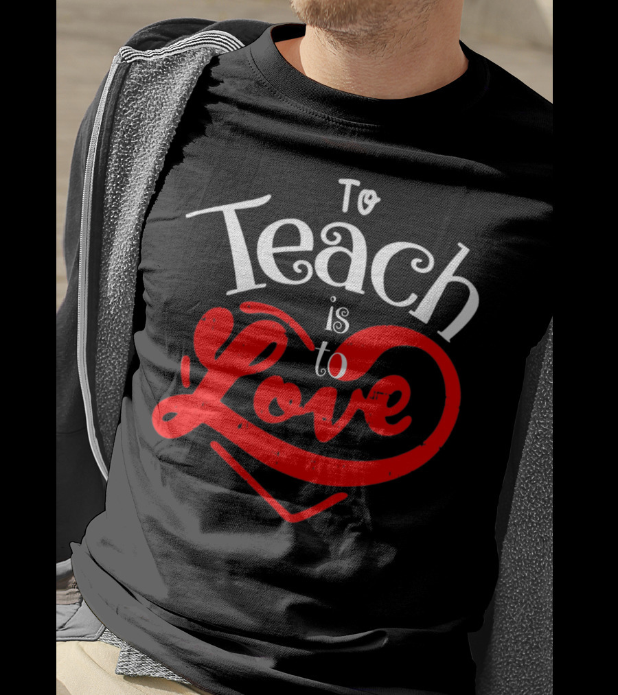 To Teach Is To Love Teacher Valentine's Day T-Shirt