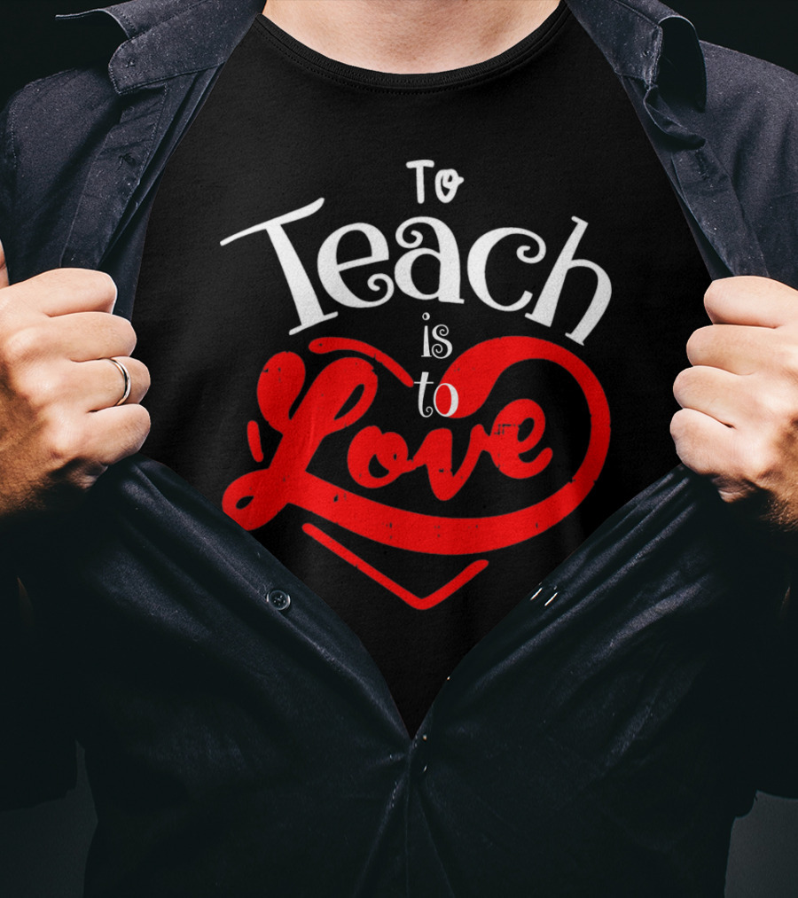 To Teach Is To Love Teacher Valentine's Day T-Shirt