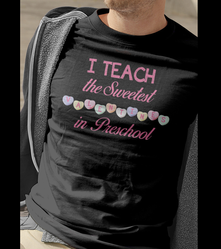 I Teach The Sweetest Valentines In Preschool T-Shirt