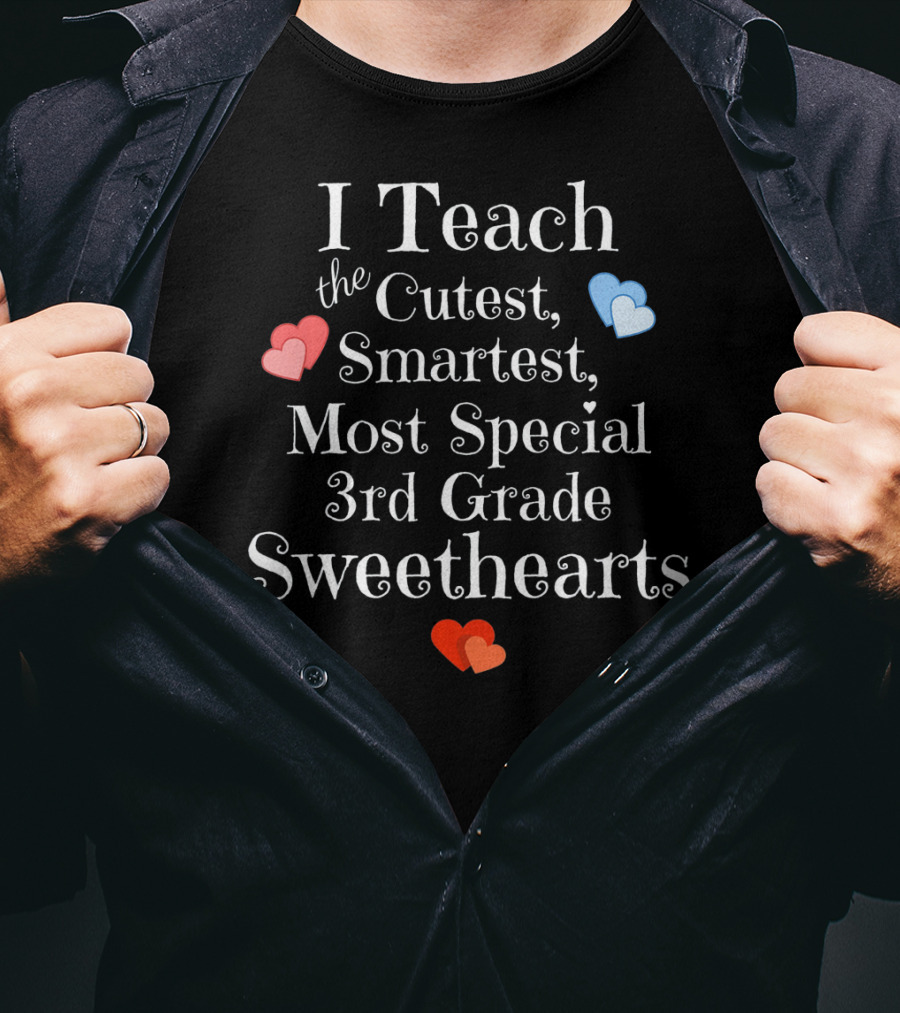 I Teach The Cutest Smartest Most Special 3rd Grade Sweethearts T-Shirt