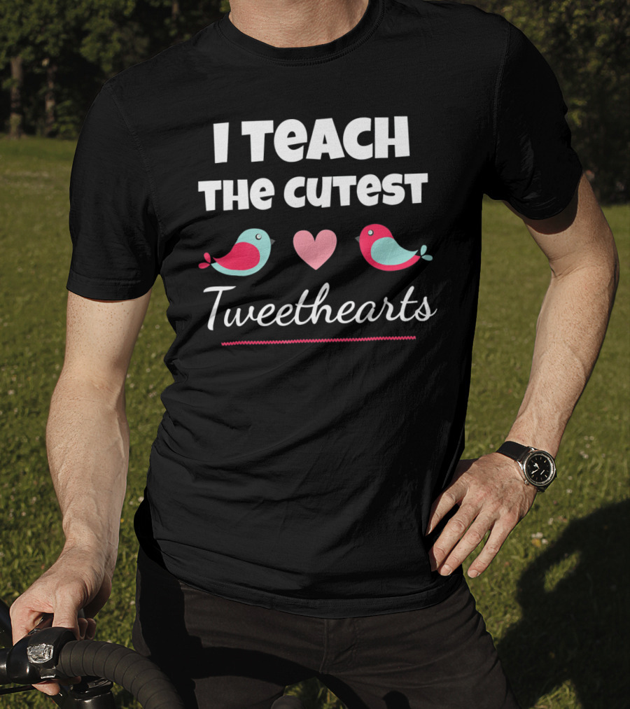 I Teach The Cutest Tweethearts Teacher Valentines Day T-Shirt