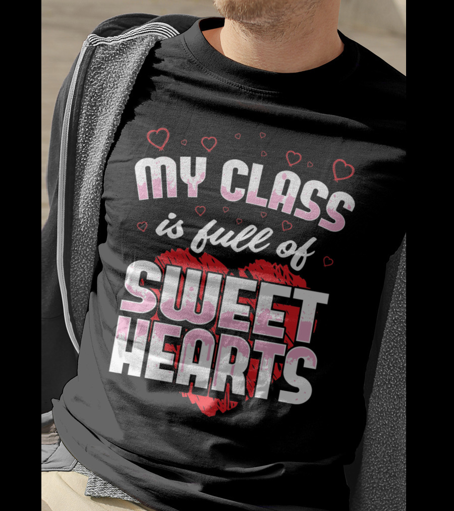 Teacher Valentines Day My Class Is Full Of Sweet Hearts T-Shirt