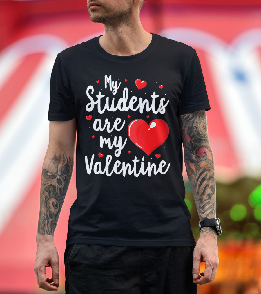 My Students Are My Valentine Teacher Valentine's Day T-Shirt