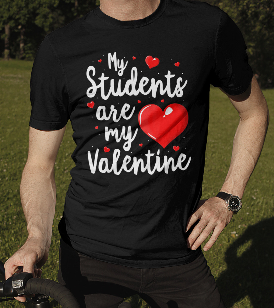 My Students Are My Valentine Teacher Valentine's Day T-Shirt