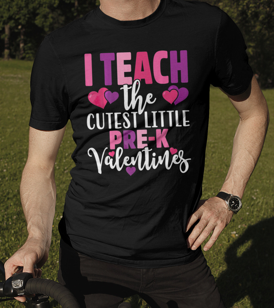 I Teach The Cutest Little Pre-K Valentines T-Shirt