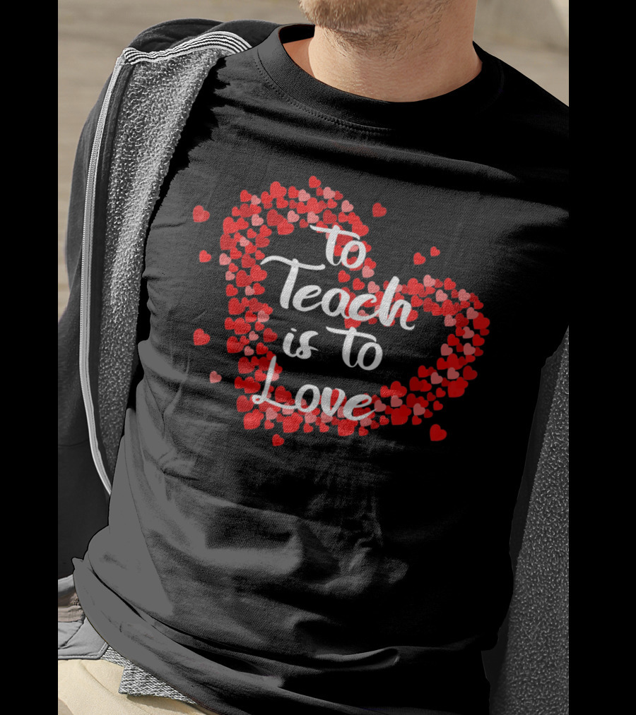 To Teach Is To Love Heart Valentine's Day Teacher Appreciation T-Shirt