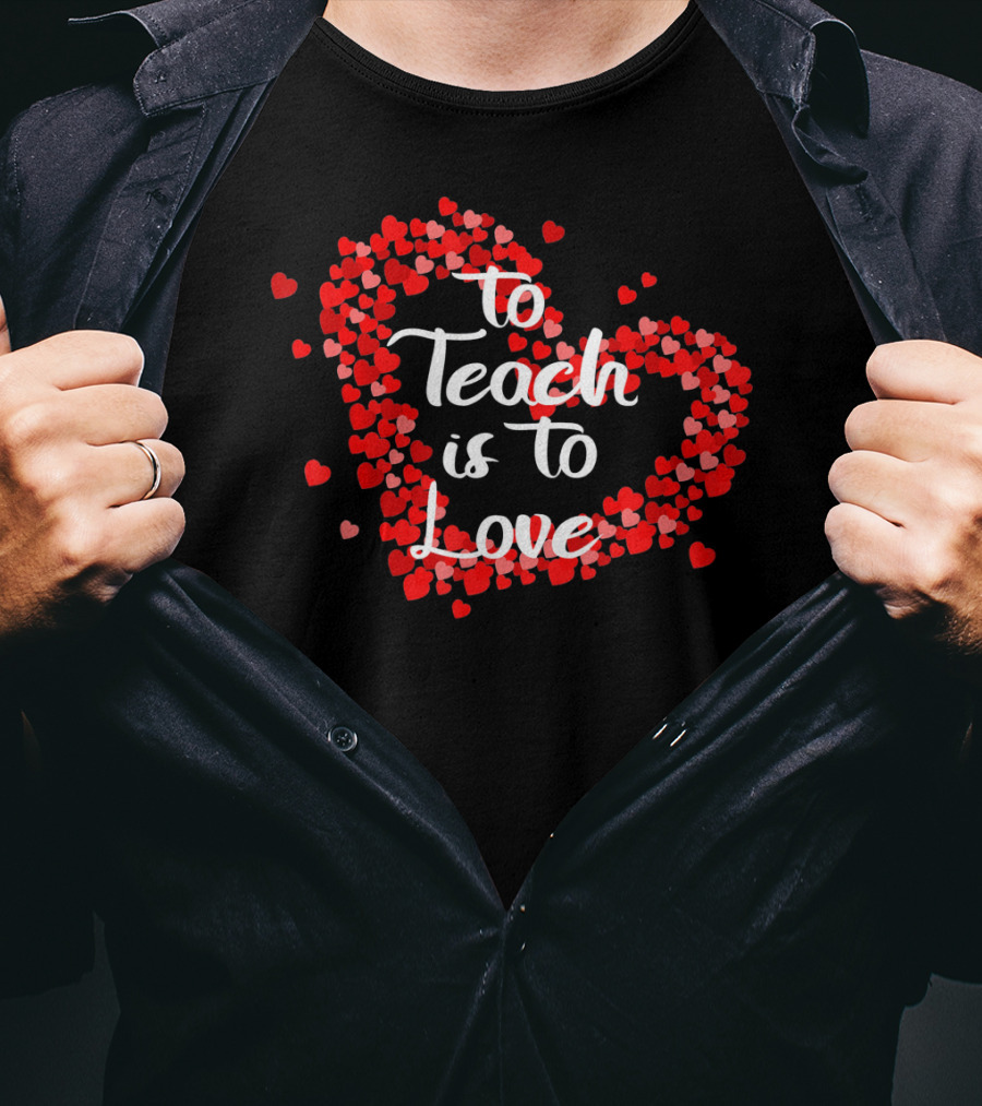 To Teach Is To Love Heart Valentine's Day Teacher Appreciation T-Shirt