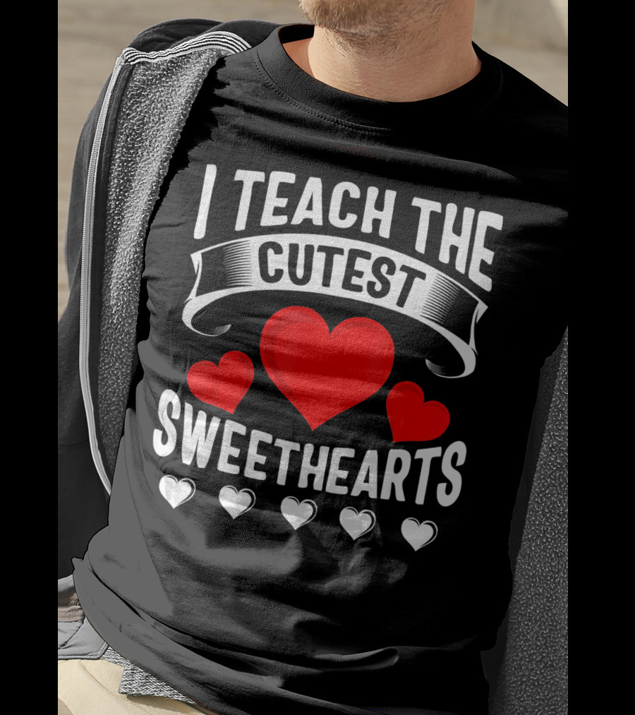 I Teach The Cutest Sweethearts Teachers Valentine T-Shirt