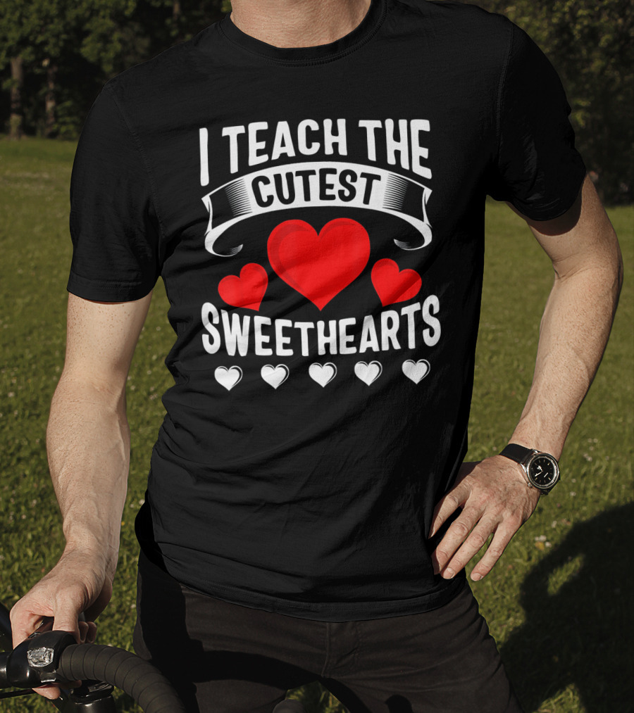 I Teach The Cutest Sweethearts Teachers Valentine T-Shirt
