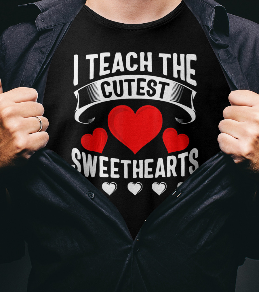 I Teach The Cutest Sweethearts Teachers Valentine T-Shirt