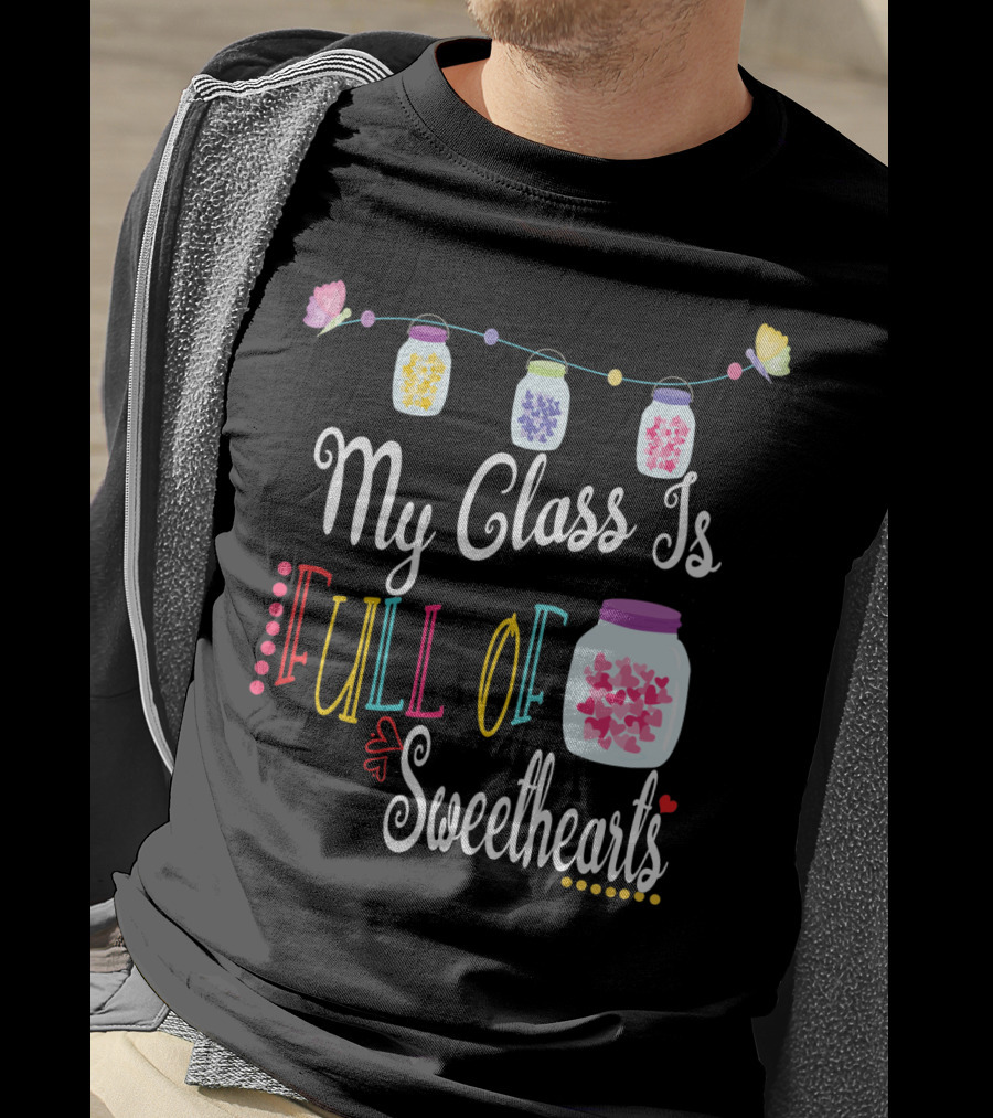 My Class Is Full Of Sweethearts Valentine's Day Teachers T-Shirt