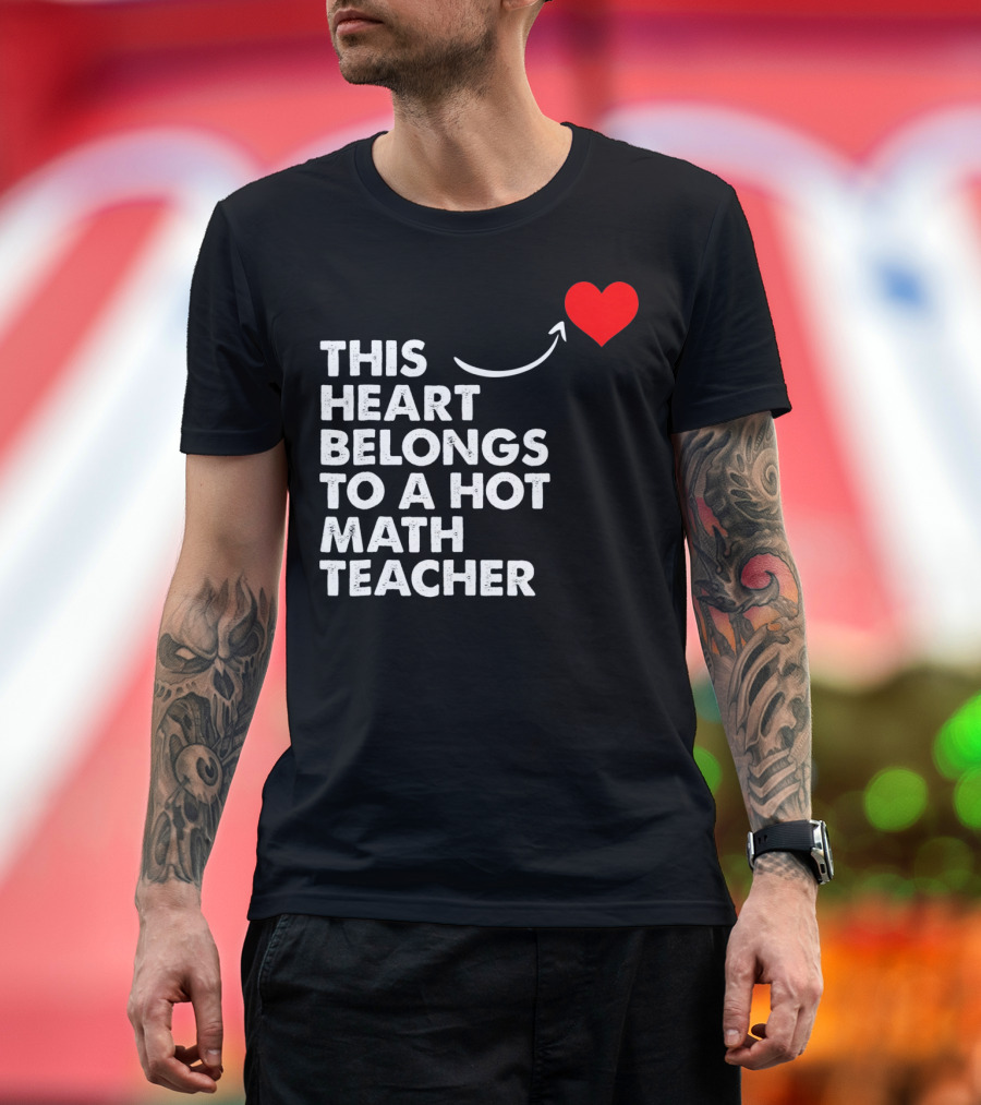 This Heart Belongs To A Hot Math Teacher T-Shirt