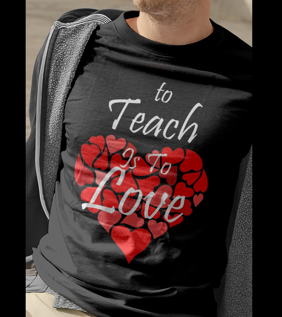 To Teach Is To Love Heart Design School Teacher T-Shirt