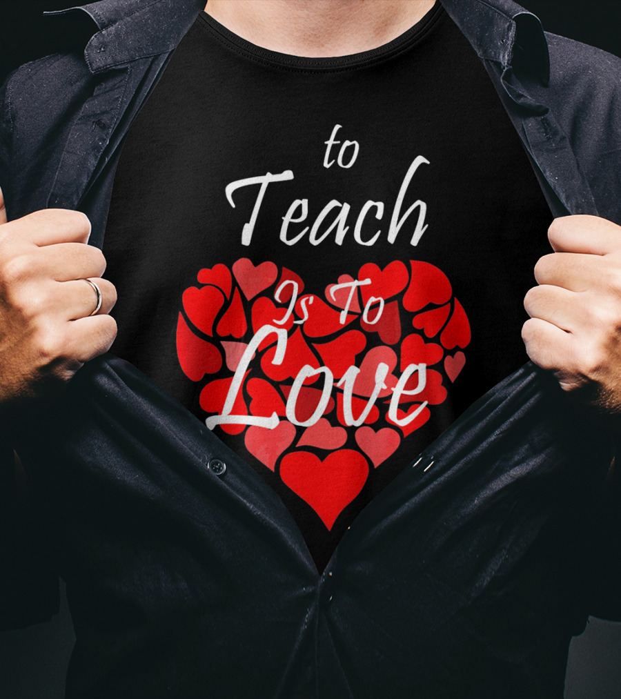 To Teach Is To Love Heart Design School Teacher T-Shirt
