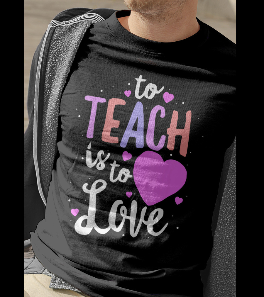 To Teach Is To Love With Hearts Valentines T-Shirt