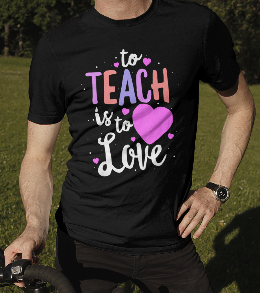 To Teach Is To Love With Hearts Valentines T-Shirt