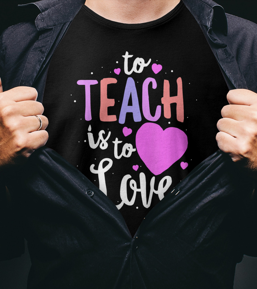 To Teach Is To Love With Hearts Valentines T-Shirt