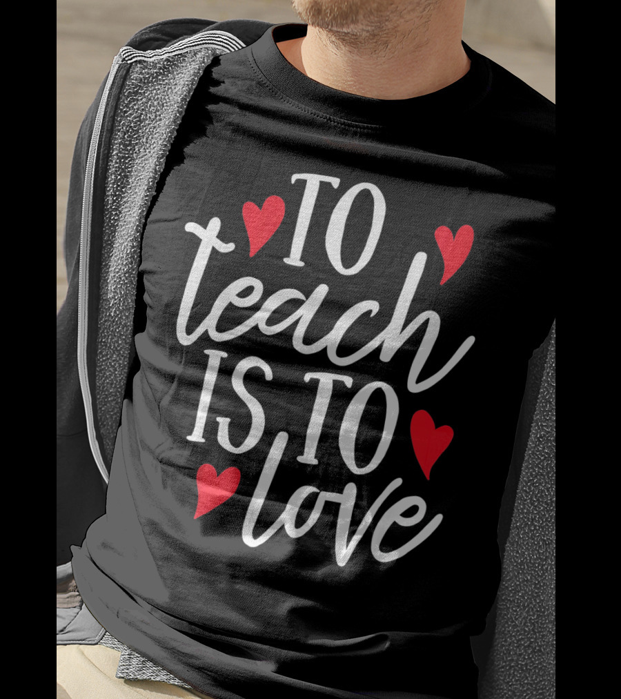To Teach Is To Love Valentine's Day Hearts T-Shirt