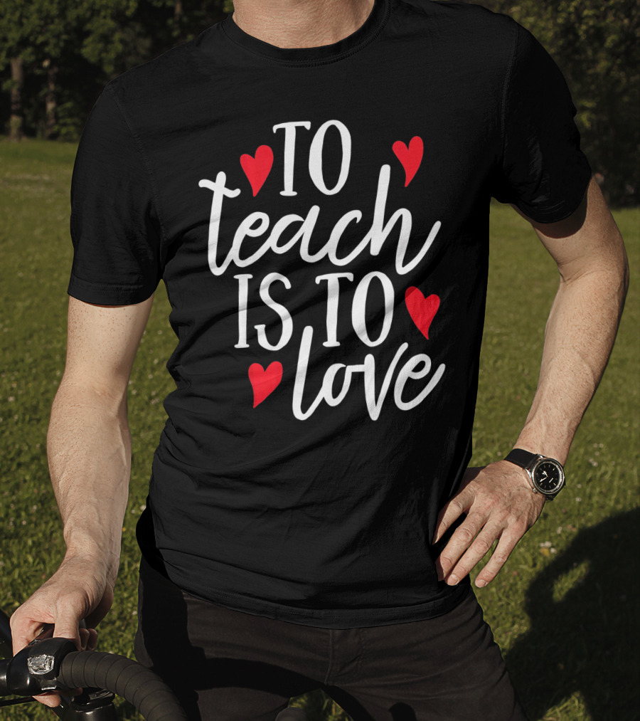 To Teach Is To Love Valentine's Day Hearts T-Shirt