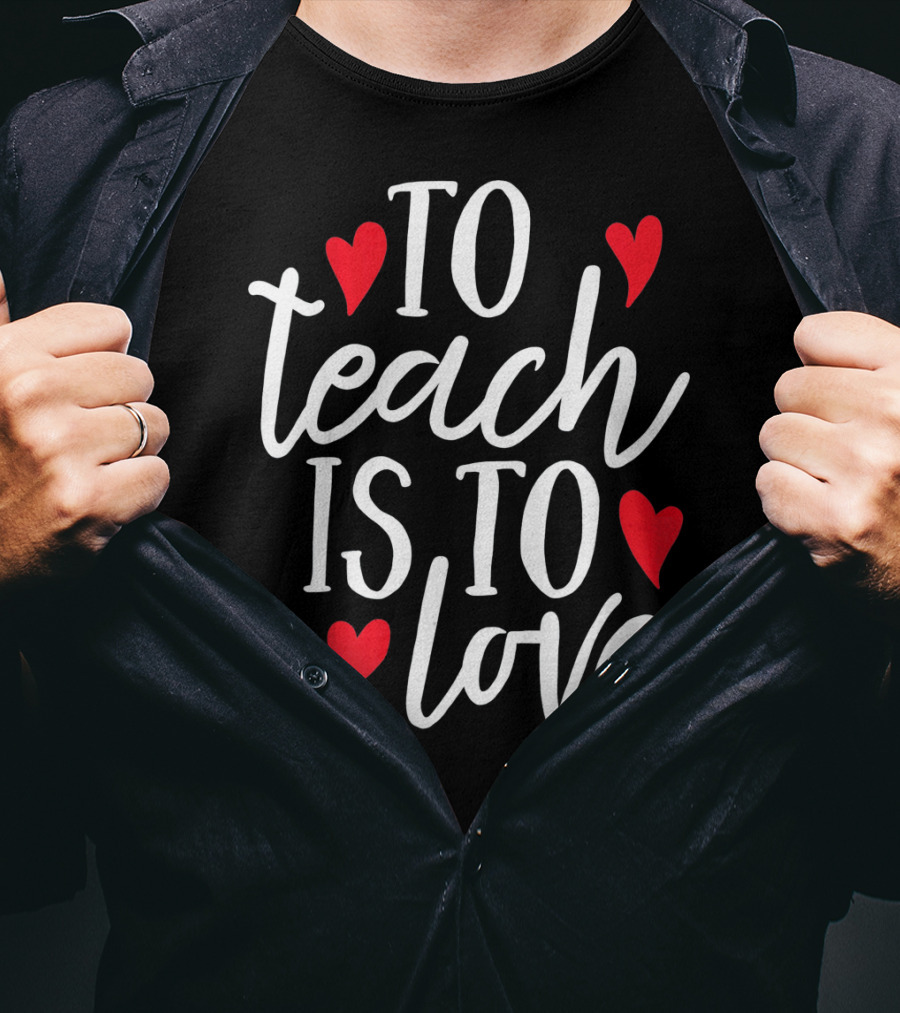 To Teach Is To Love Valentine's Day Hearts T-Shirt