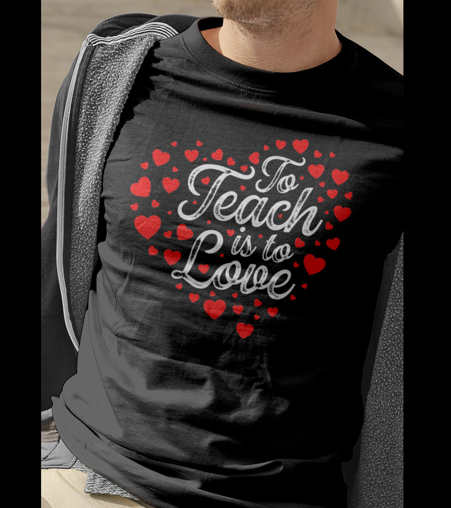 To Teach Is To Love Heart Valentines Day T-Shirt