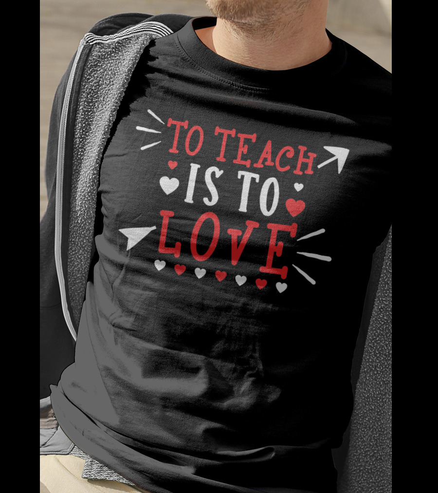 To Teach Is To Love Valentines Day Hearts And Arrows T-Shirt