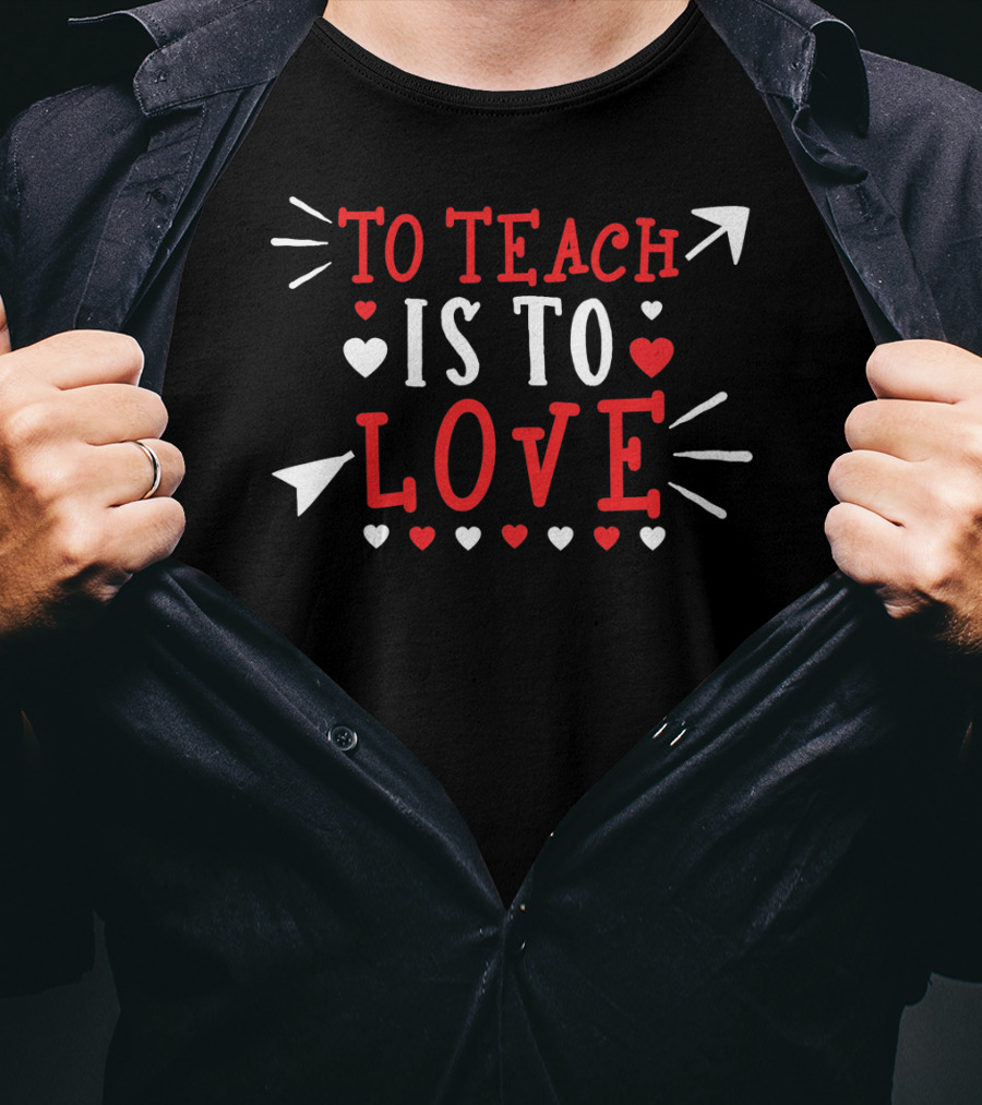 To Teach Is To Love Valentines Day Hearts And Arrows T-Shirt