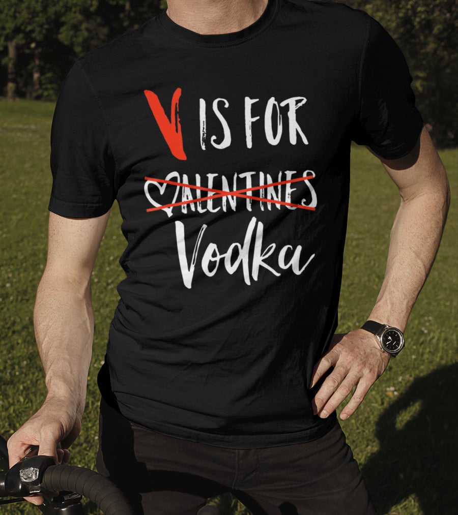 V Is For Vodka Not Valentines Funny Sarcastic Nope T-Shirt