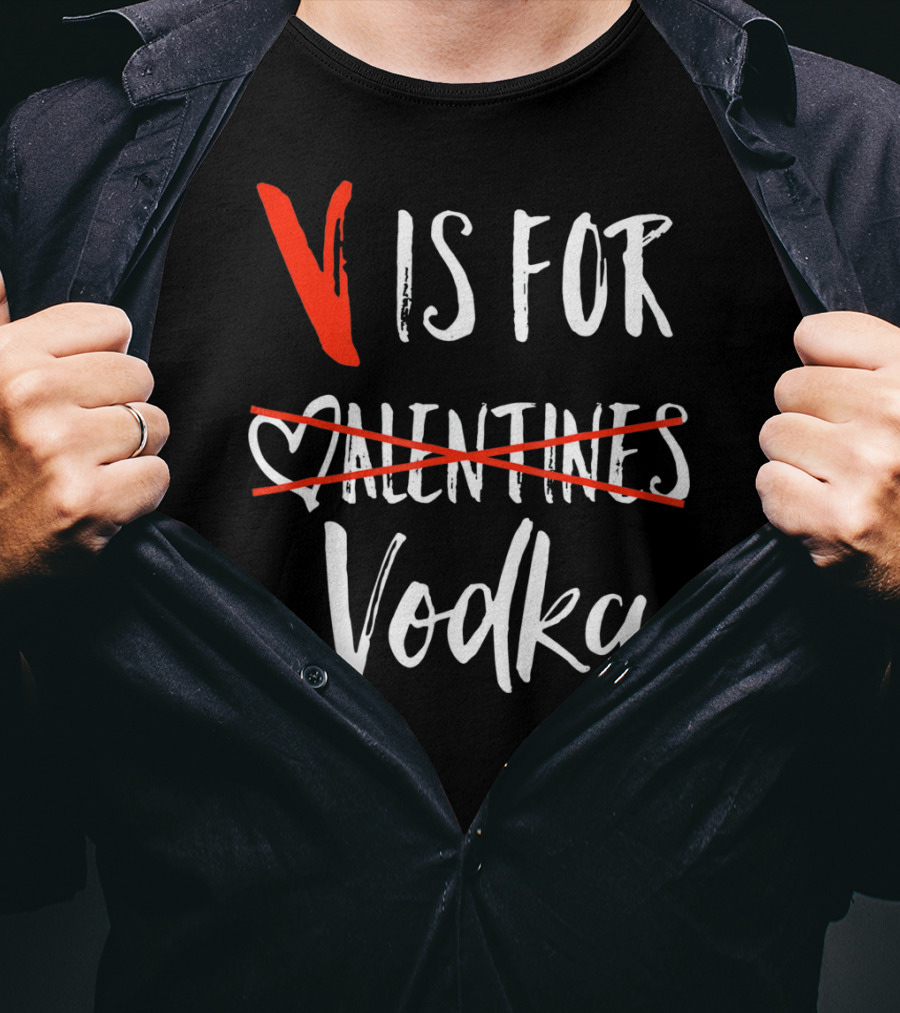 V Is For Vodka Not Valentines Funny Sarcastic Nope T-Shirt