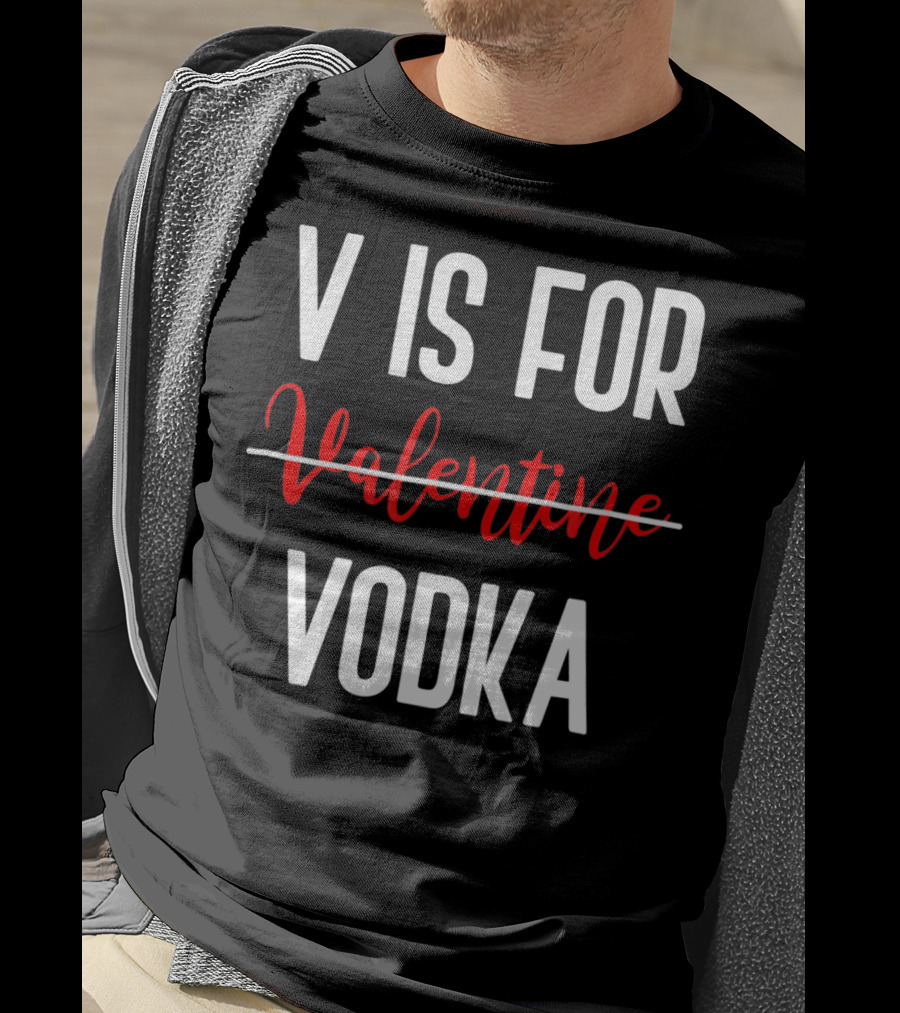 V Is For Vodka Not Valentine Funny Drinking Valentine T-Shirt