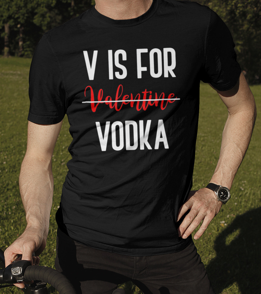 V Is For Vodka Not Valentine Funny Drinking Valentine T-Shirt