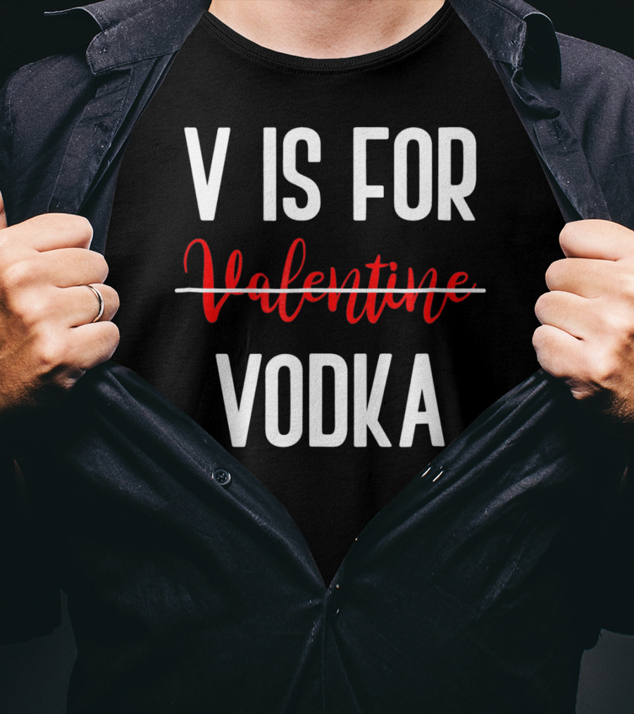 V Is For Vodka Not Valentine Funny Drinking Valentine T-Shirt