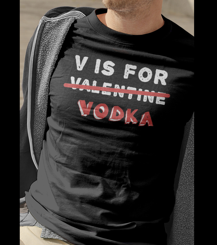 V Is For Vodka Anti Valentines Day Valentine Vodka T-Shirt