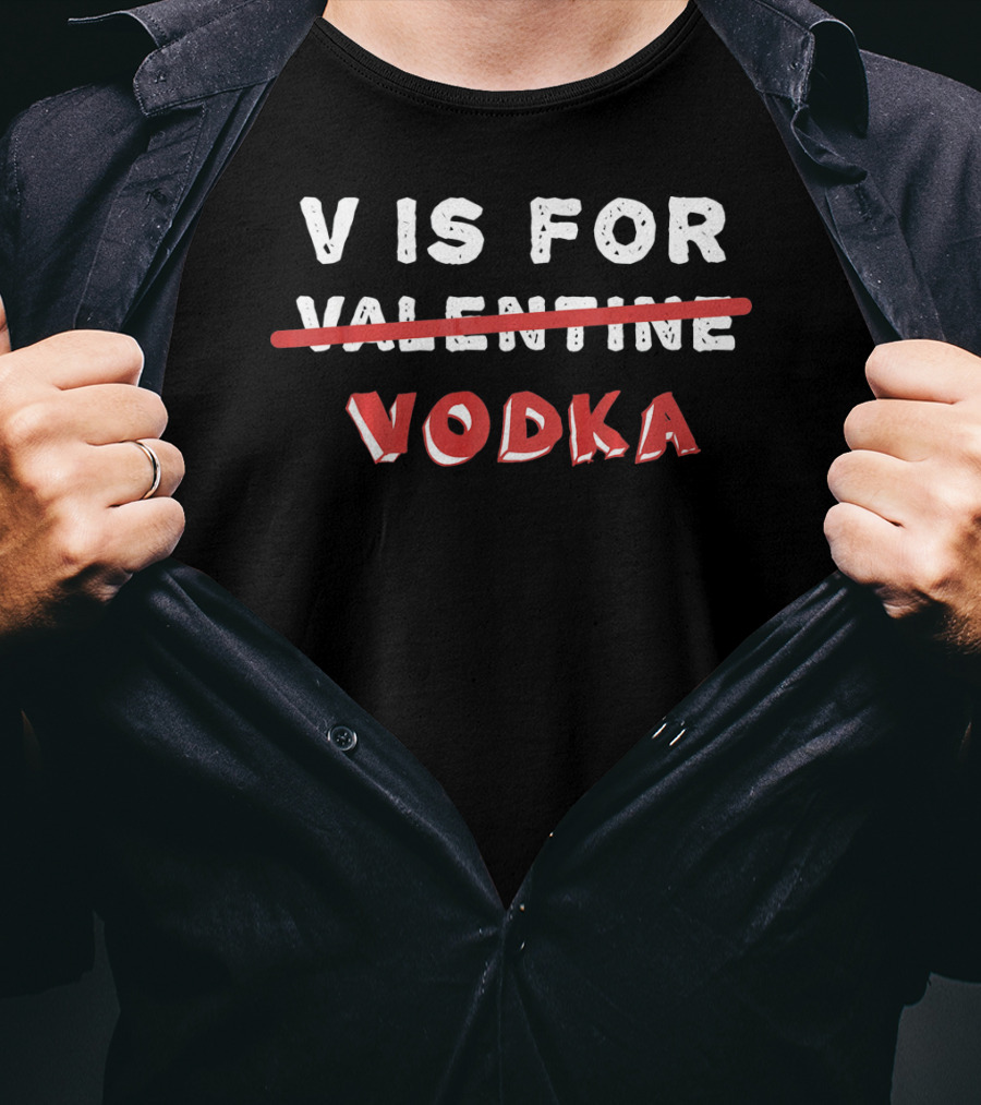V Is For Vodka Anti Valentines Day Valentine Vodka T-Shirt